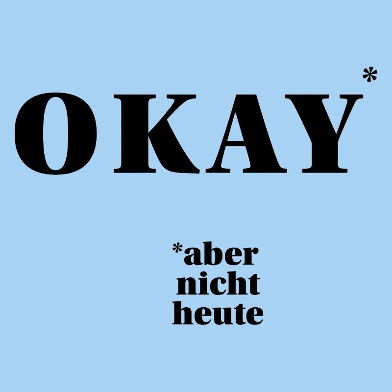 OKAY – aber nicht heute … | ironisches Statement