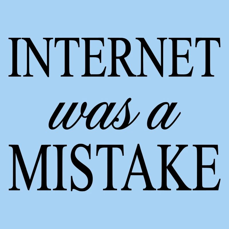 Internet war ein Fehler – sarkastische Aussage