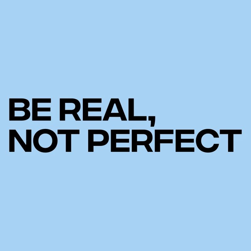Be Real Not Perfect - Inspirational Quote