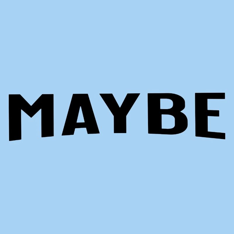 Maybe is always a good answer