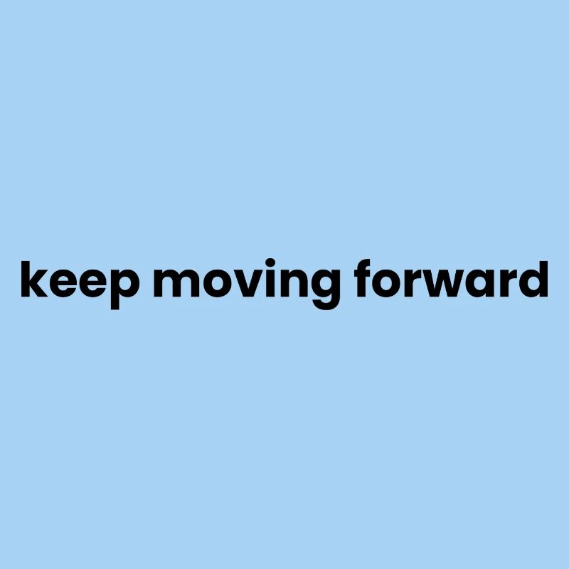 Keep moving forward