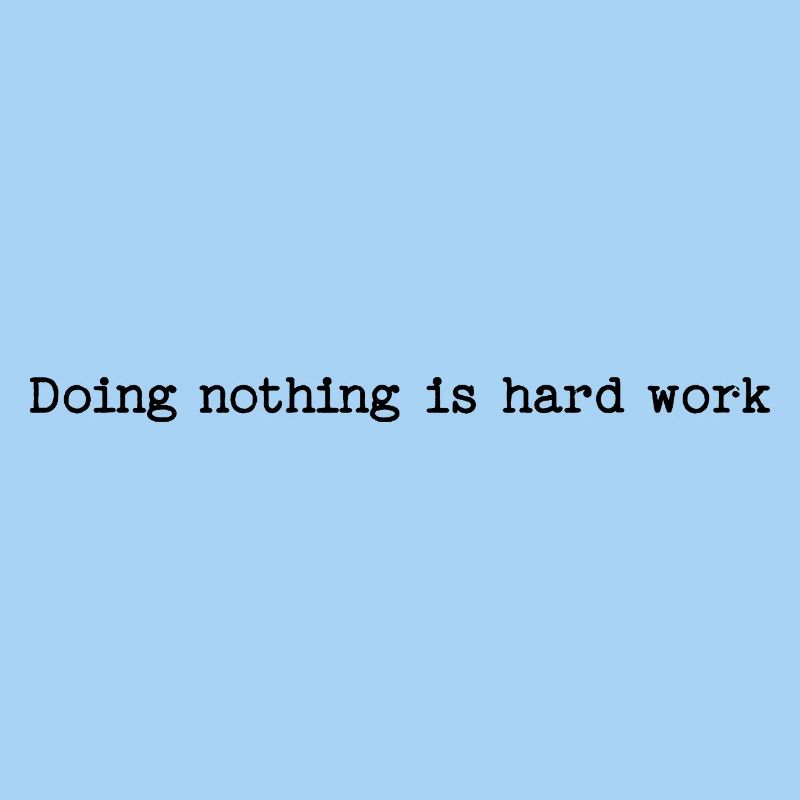 Doing Nothing Is Hard Work - Lazy Humor
