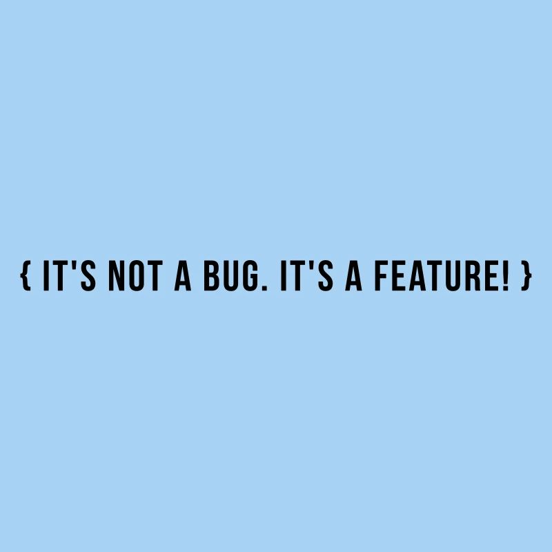 C’est pas un bug. C’est une caractéristique.