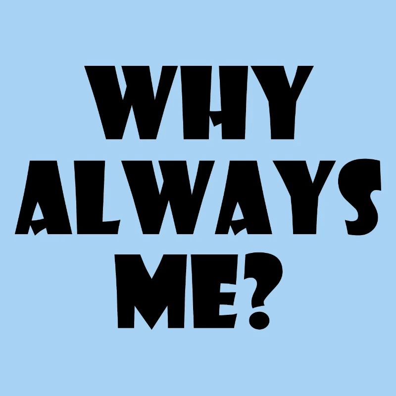 Why always me