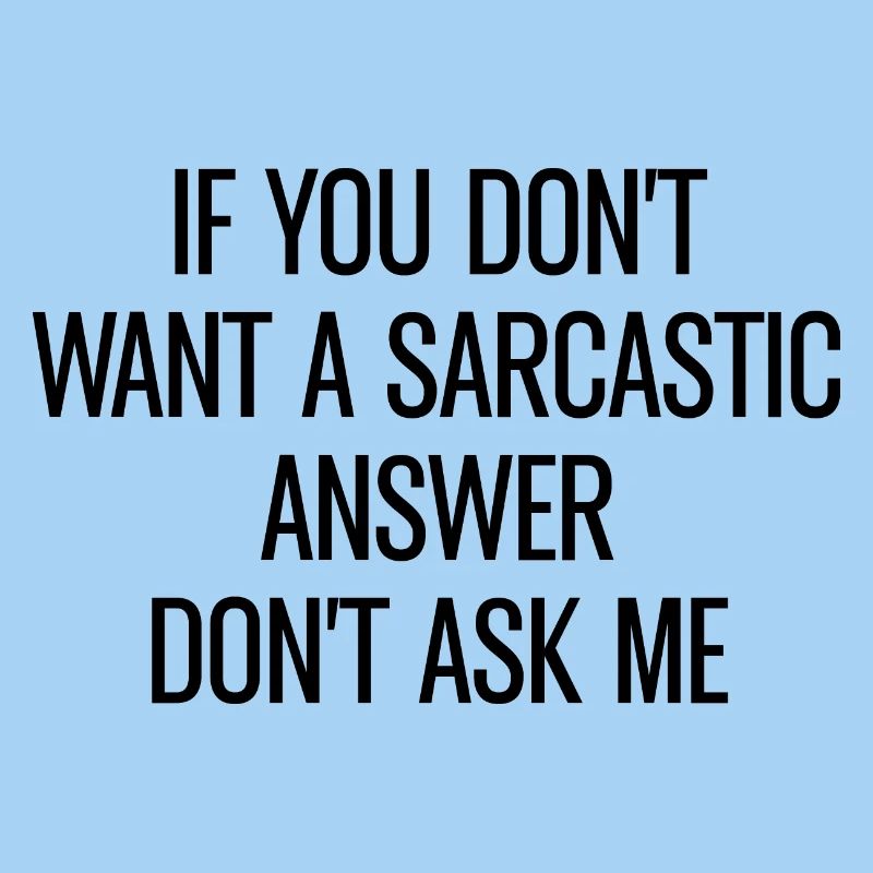 You Don't Want Sarcastic Answer sarcastic