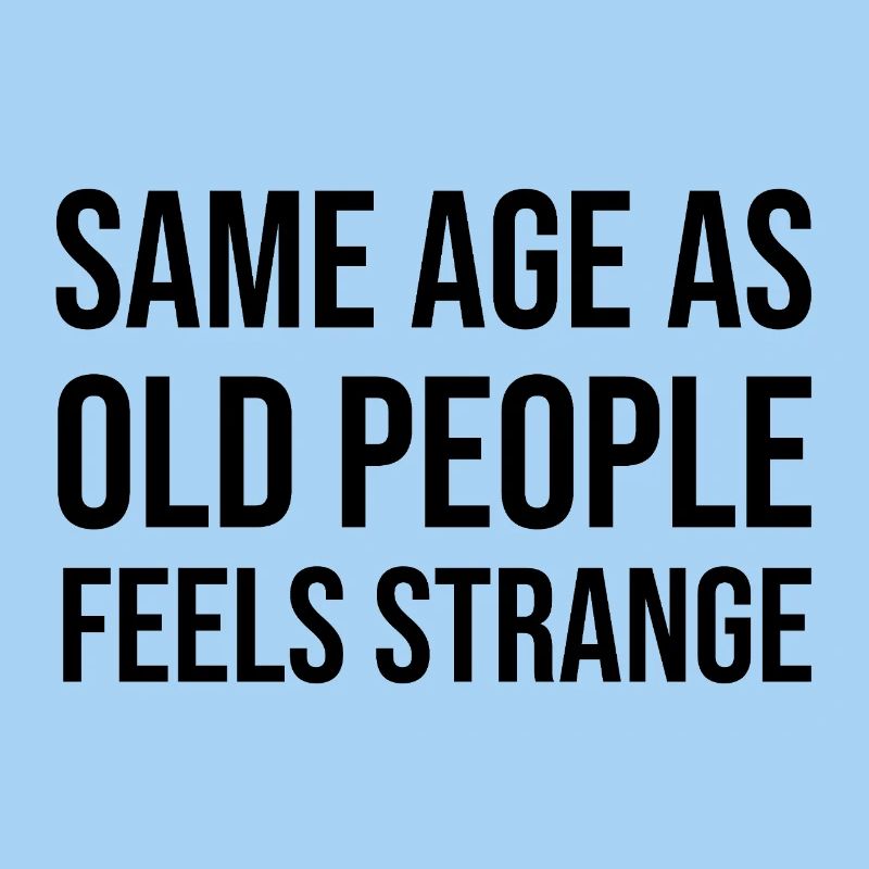 same age as old people feels strange