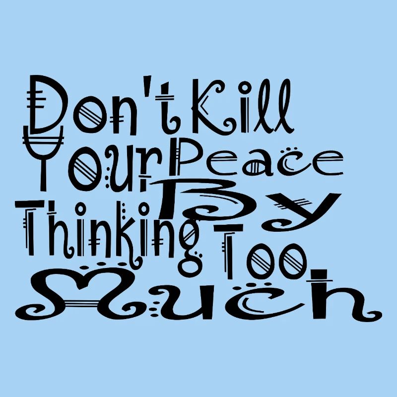 don't kill your peace by thinking too much