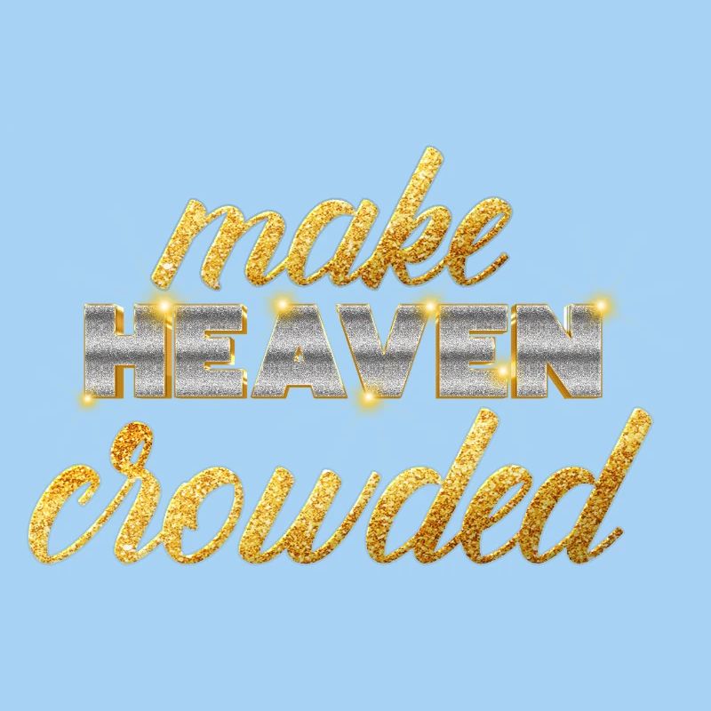 Make Heaven Crowded Glaube Design