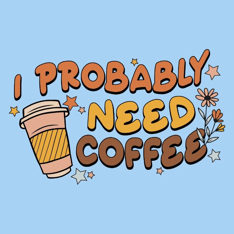 I Probably Need Coffee
