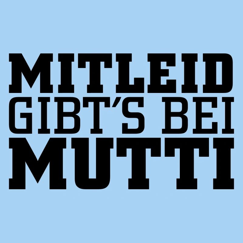Mitleid gib's bei Mutti
