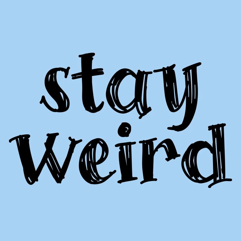 Stay weird