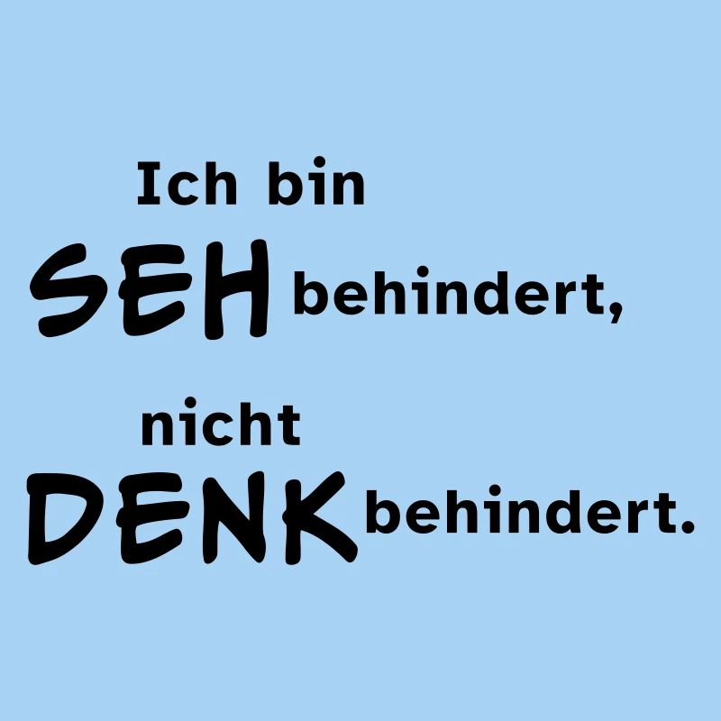 Ich bin sehbehindert, nicht denkbehindert.