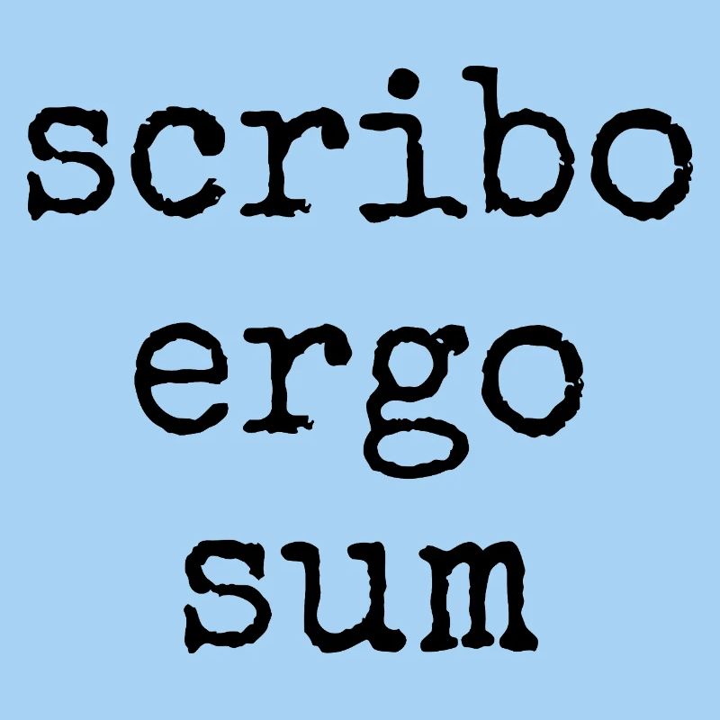 scribo ergo sum - j’écris, donc je suis