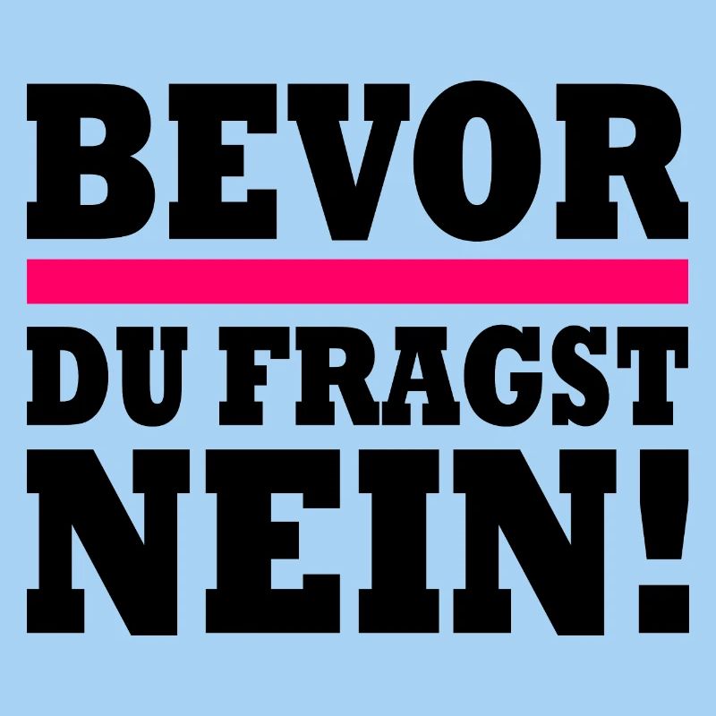 Bevor du fragst nein