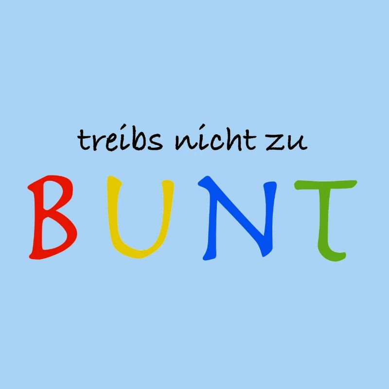 Treibs nicht zu bunt