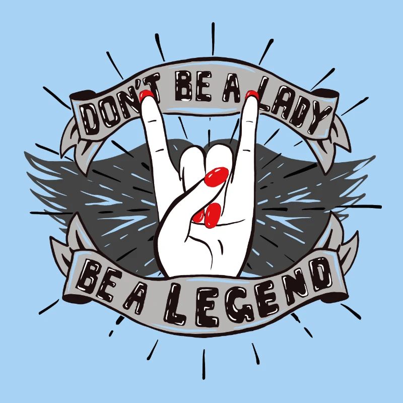 Don't be a Lady. Be a Legend!