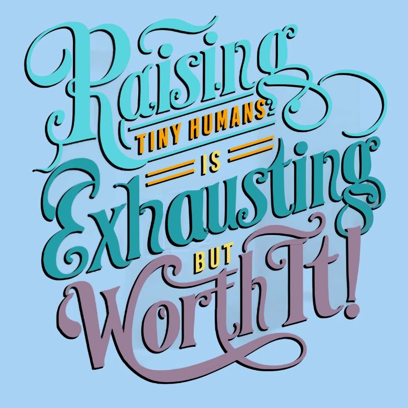 Raising tiny humans is exhausting, but worth it!