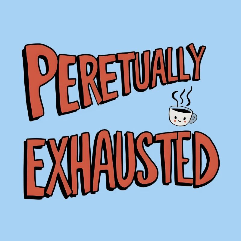 Perpetually Exhausted