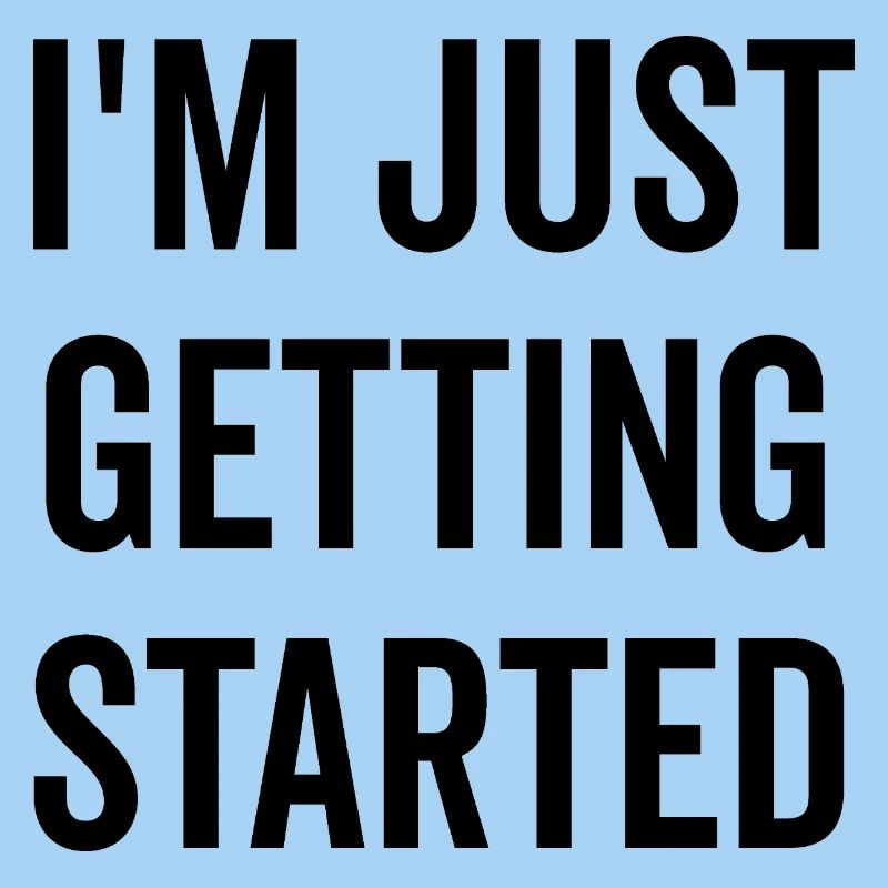 I’m Just Getting Started