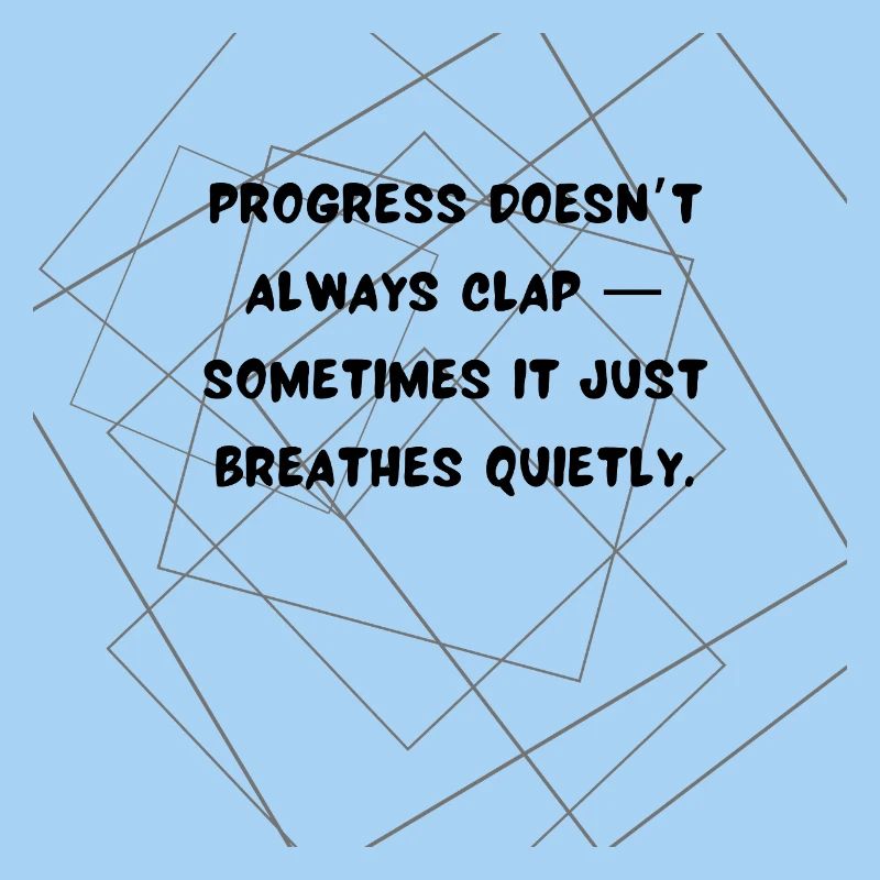 Progress Doesn’t Always Clap Deep Quote