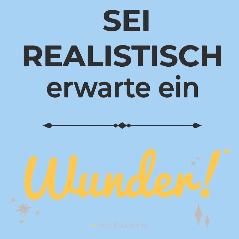 Be realistic – expect a miracle!