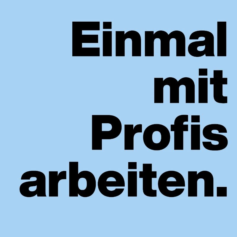 EINMAL MIT PROFIS ARBEITEN. SARKASMUS, FRECH AZUBI