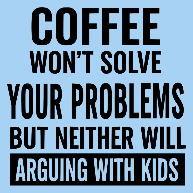 Coffee Won’t Solve Your Problems