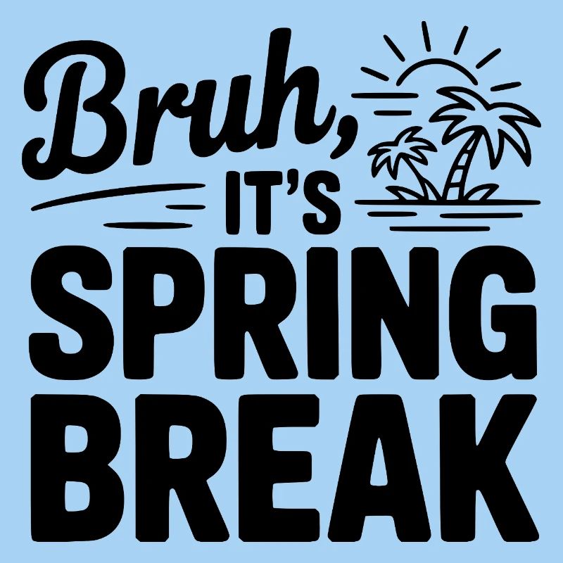 Bruh, It's Spring Break