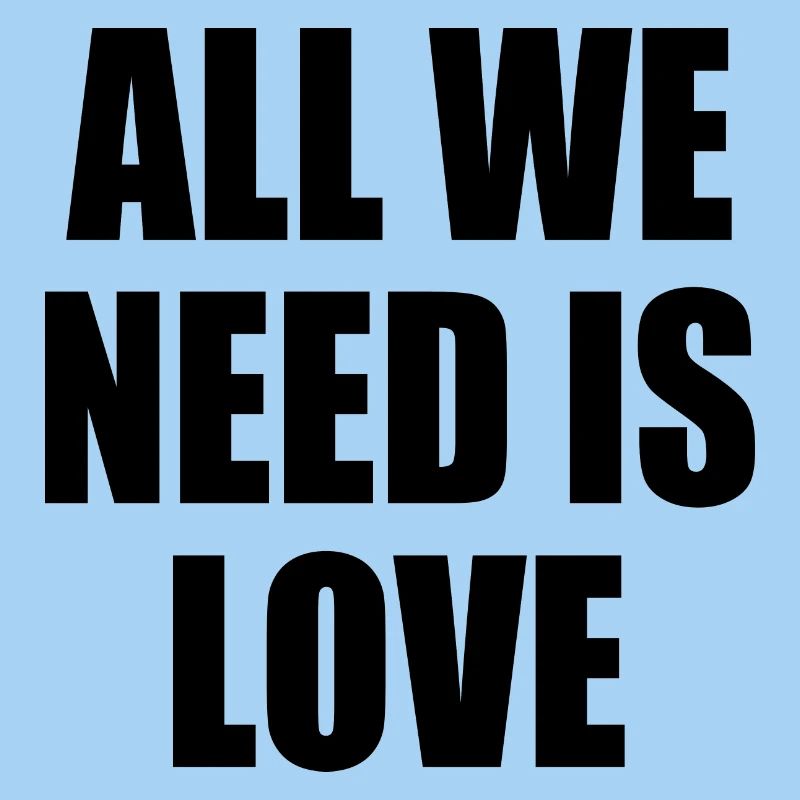 all we need is love
