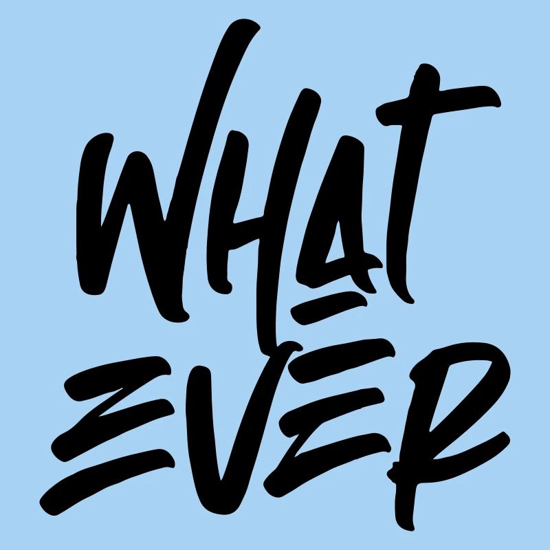 Whatever
