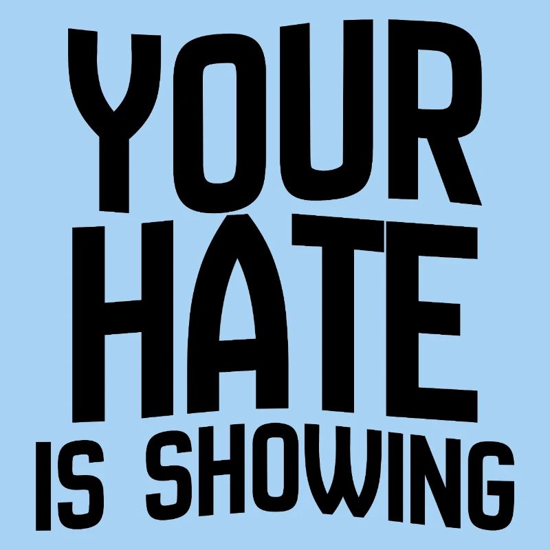 Your Hate Is Showing – Bold Anti-Hate Statement