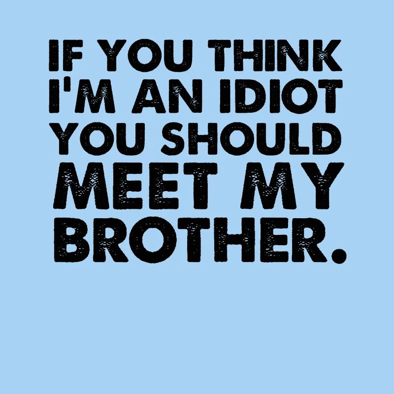 Si yo pense im un idiot, vous devriez rencontrer mon frère