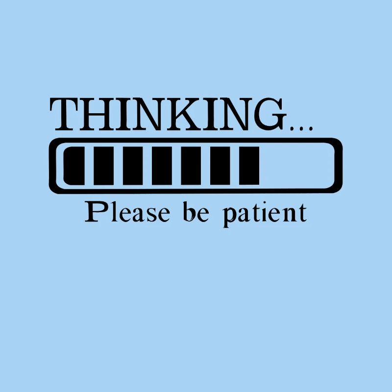 Thinking please be patient