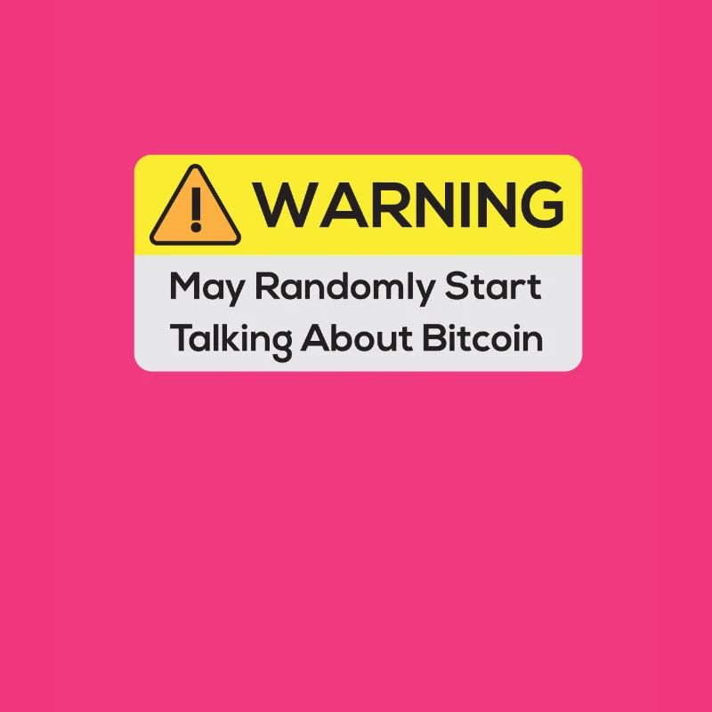 Warning : May Randomly Start Talking About Bitcoin