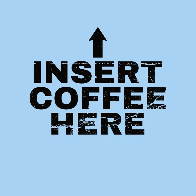 Insert Coffee Here Coffee Drinker Joke