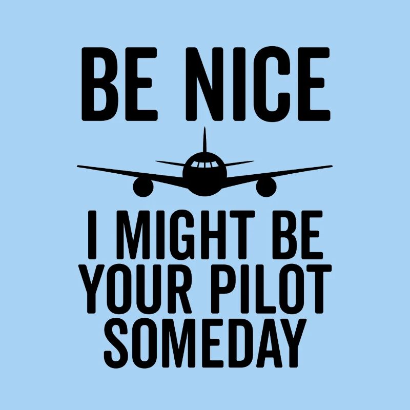 Sei nett, ich könnte eines Tages dein Pilot sein