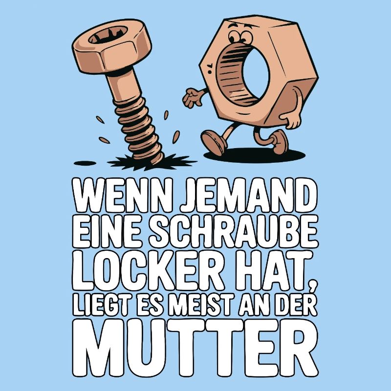 Wenn jemand eine Schraube locker hat Mutter Spruch