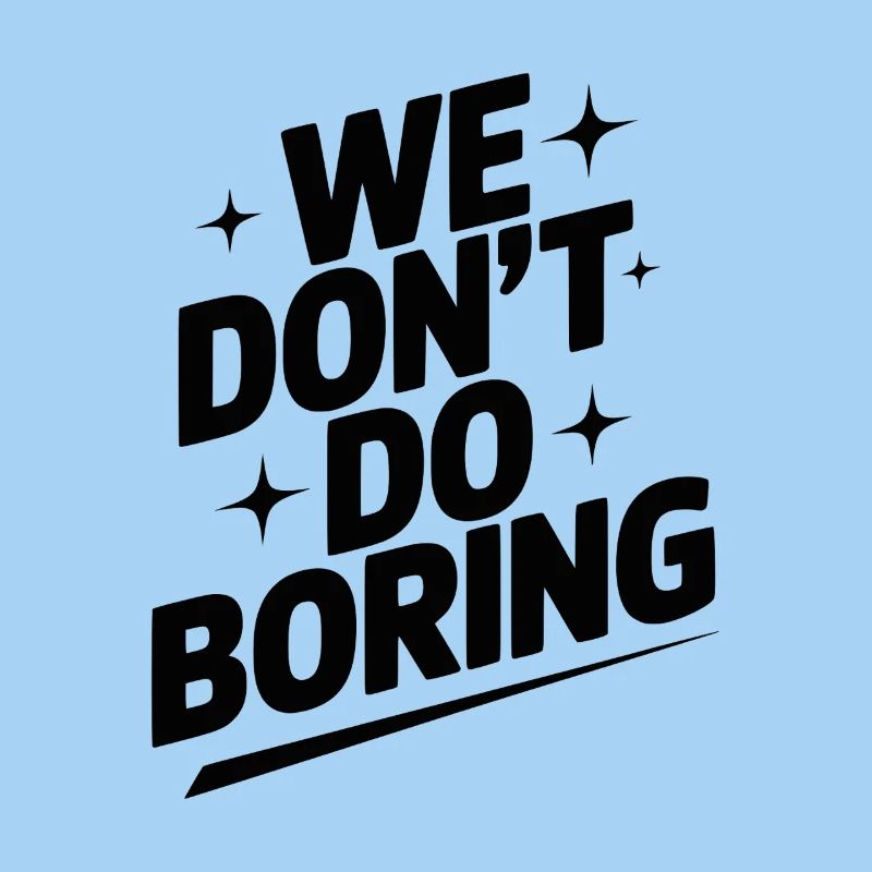 We Don’t Do Boring