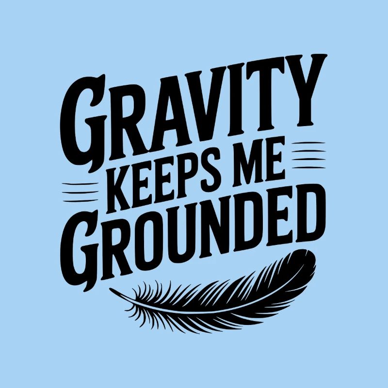 Gravity Keeps Me Grounded