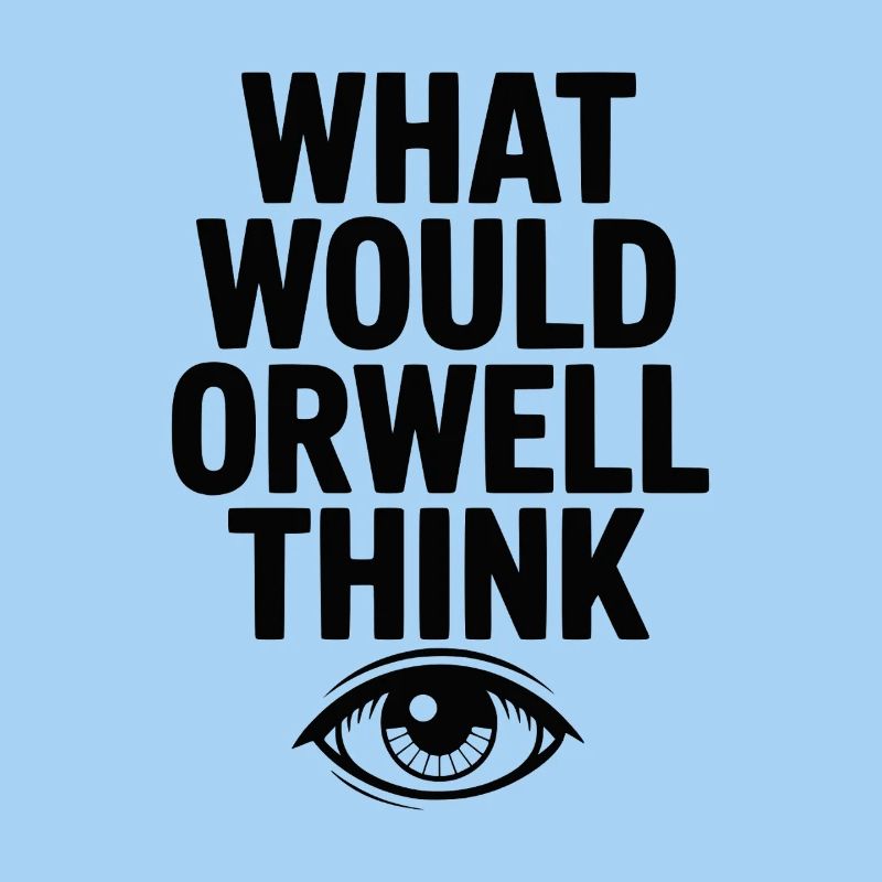 What Would Orwell Think