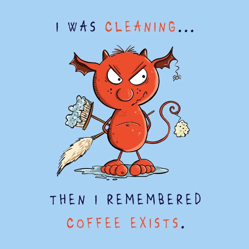 Cleaning devil cleans, coffee exists
