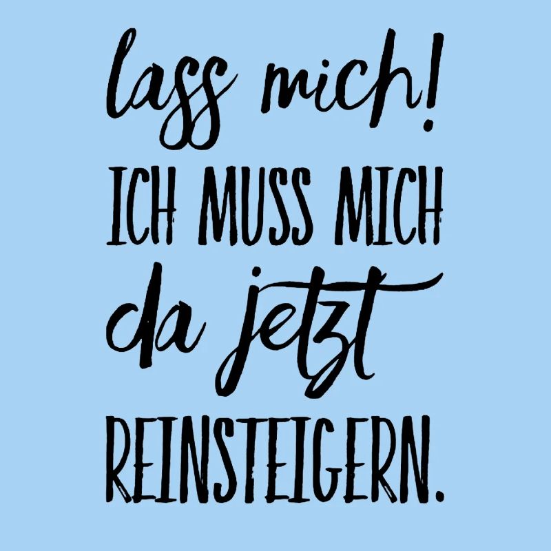 Lass Mich! Ich muss mich da reinsteigern.