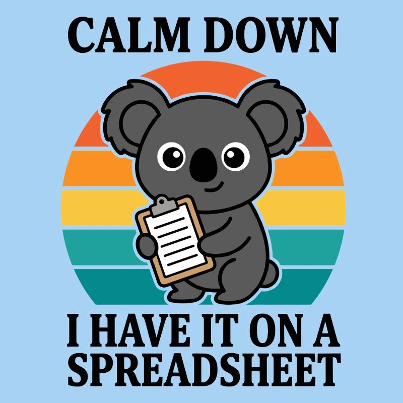 Calm Down I Have It On A Spreadsheet Koala