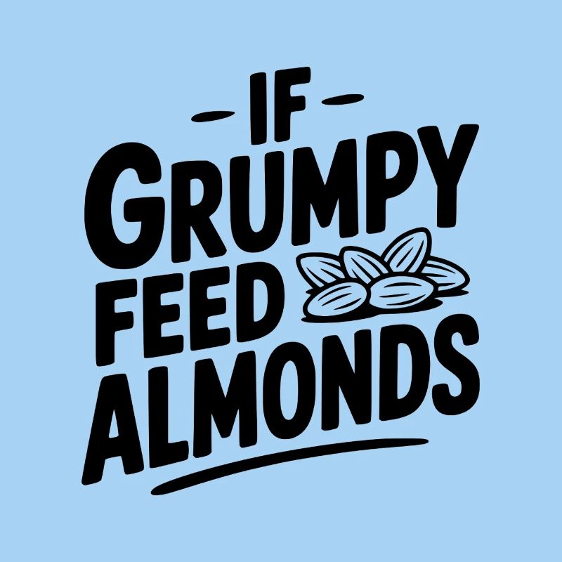 If Grumpy Feed Almonds