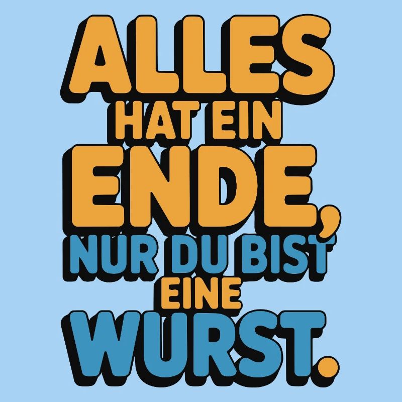 Alles hat ein Ende nur du bist eine Wurst