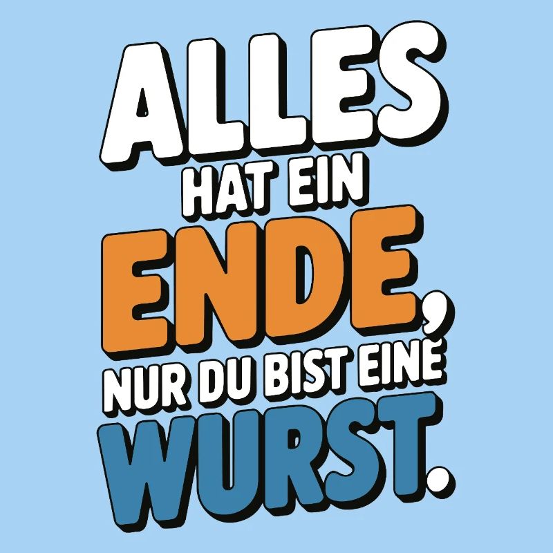 Alles hat ein Ende nur du bist eine Wurst