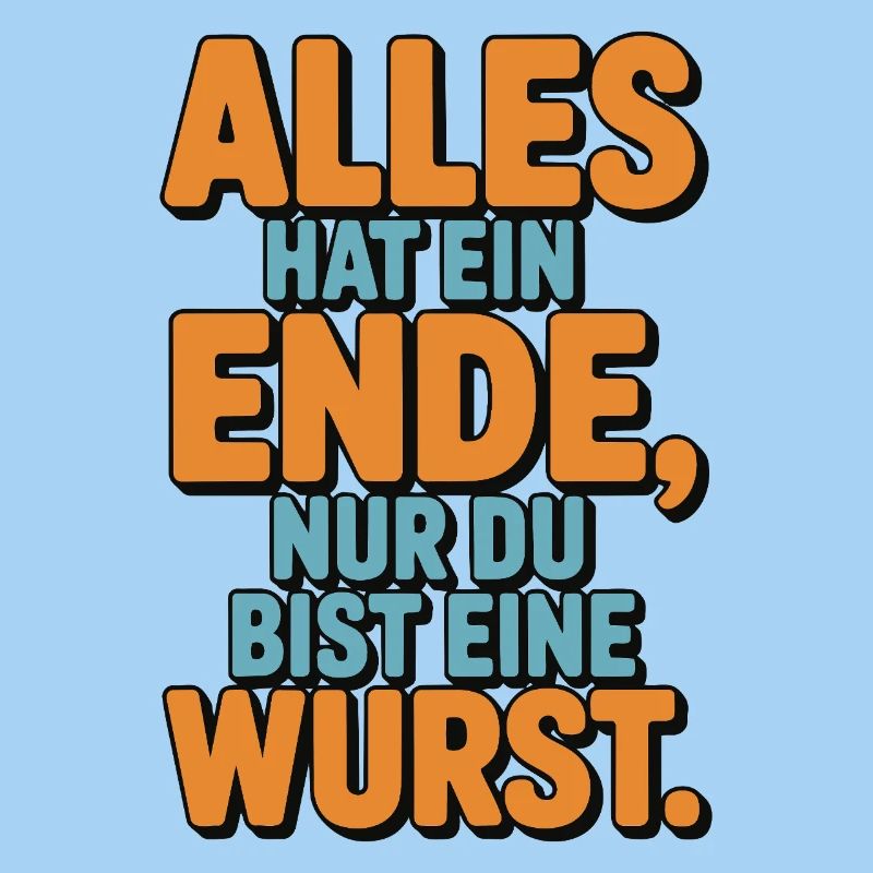 Alles hat ein Ende nur du bist eine Wurst
