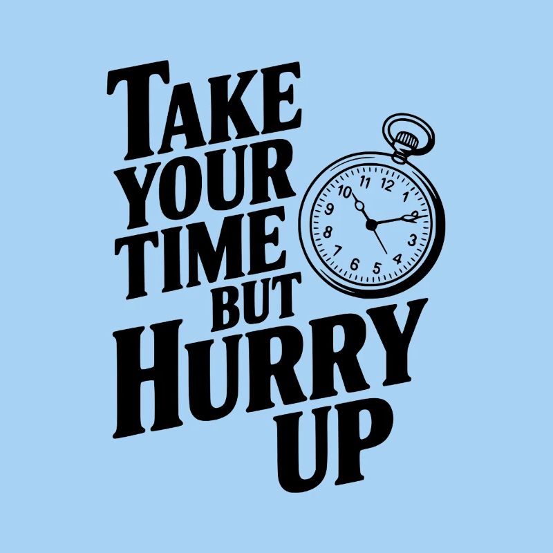 Lass dir Zeit, aber beeil dich