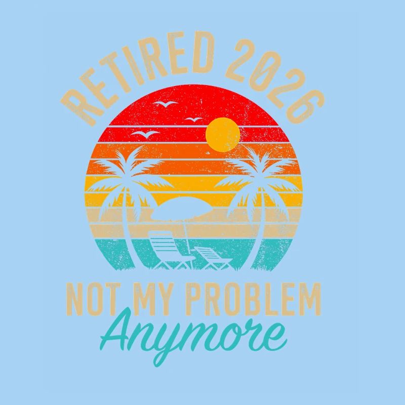 Retraité 2026 Not My Problem Anymore