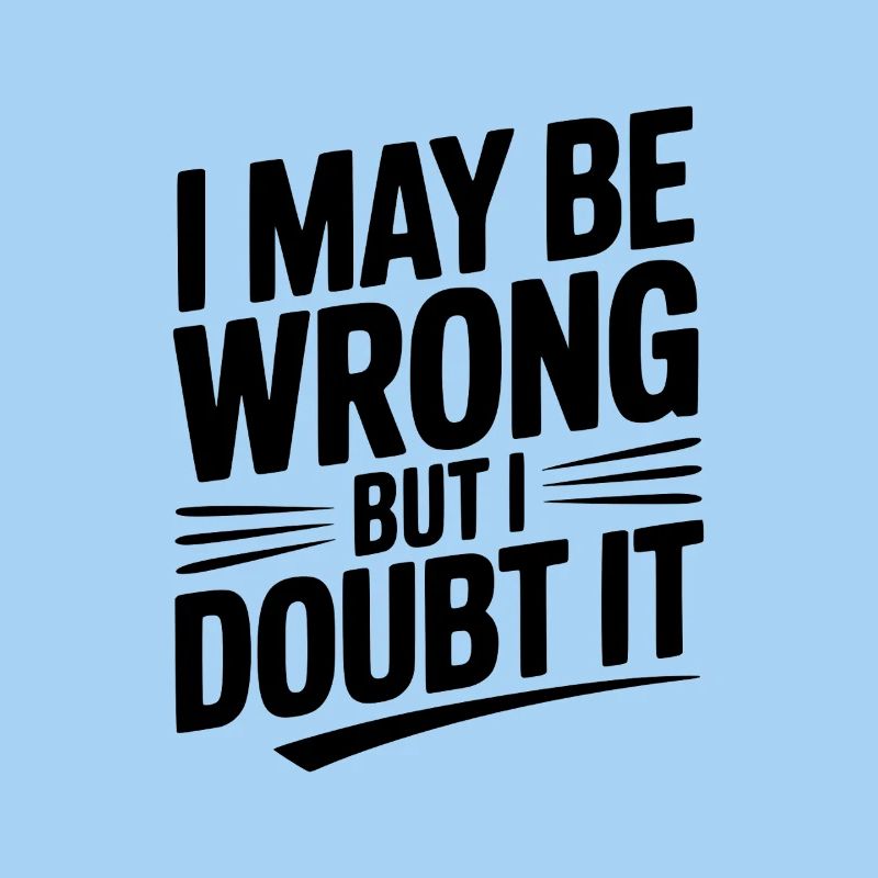 I May Be Wrong but I Doubt It